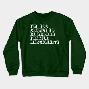 I'm Too Clumsy To Be Around Fragile Masculinity / Feminist Typography Design Crewneck Sweatshirt